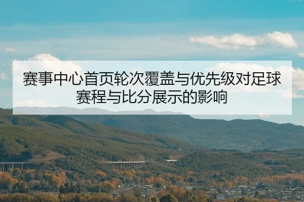 赛事中心首页轮次覆盖与优先级对足球赛程与比分展示的影响